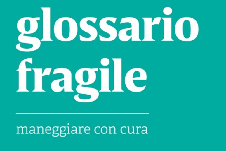 'Parole da maneggiare con cura ' nel  'glossario fragile ' - RIPRODUZIONE RISERVATA